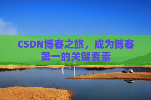 CSDN博客之旅，成为博客第一的关键要素